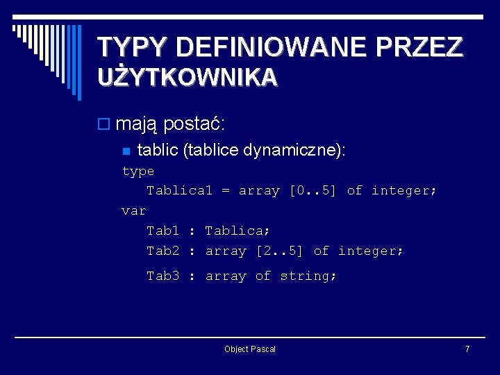 TYPY DEFINIOWANE PRZEZ UŻYTKOWNIKA o mają postać: n tablic (tablice dynamiczne): type Tablica 1