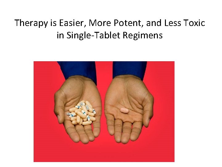 Therapy is Easier, More Potent, and Less Toxic in Single-Tablet Regimens 