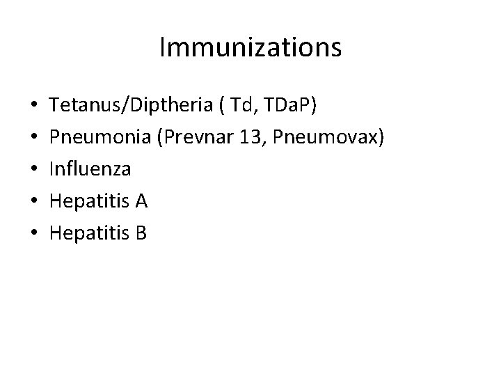 Immunizations • • • Tetanus/Diptheria ( Td, TDa. P) Pneumonia (Prevnar 13, Pneumovax) Influenza