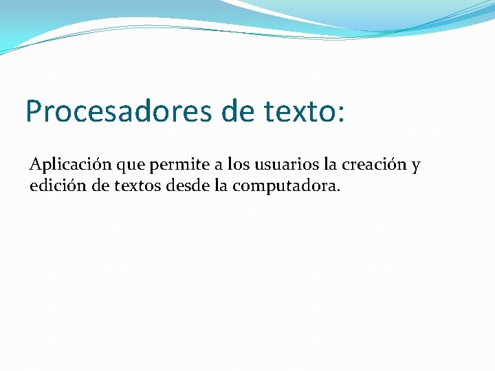 Procesadores de texto: Aplicación que permite a los usuarios la creación y edición de