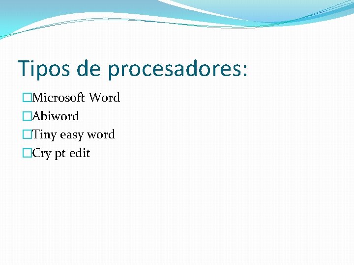 Tipos de procesadores: �Microsoft Word �Abiword �Tiny easy word �Cry pt edit 