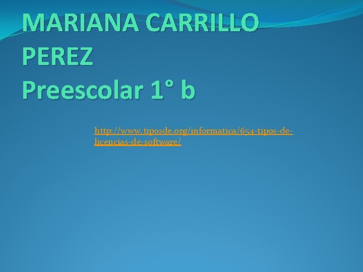 MARIANA CARRILLO PEREZ Preescolar 1° b http: //www. tiposde. org/informatica/654 -tipos-delicencias-de-software/ 