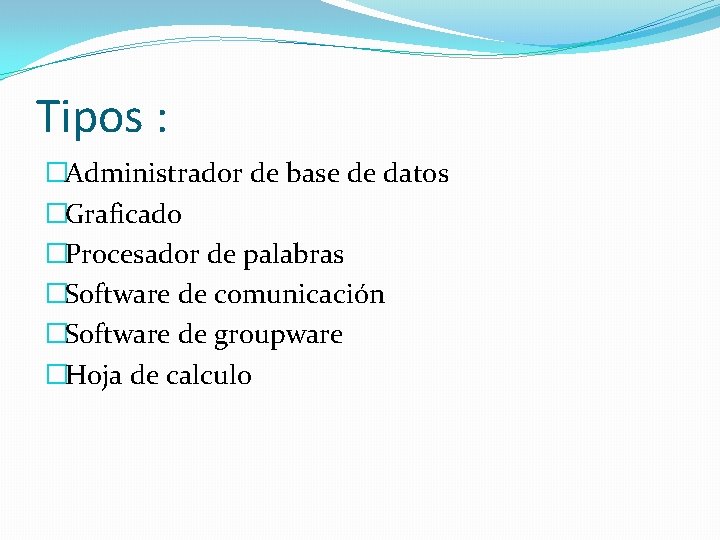 Tipos : �Administrador de base de datos �Graficado �Procesador de palabras �Software de comunicación