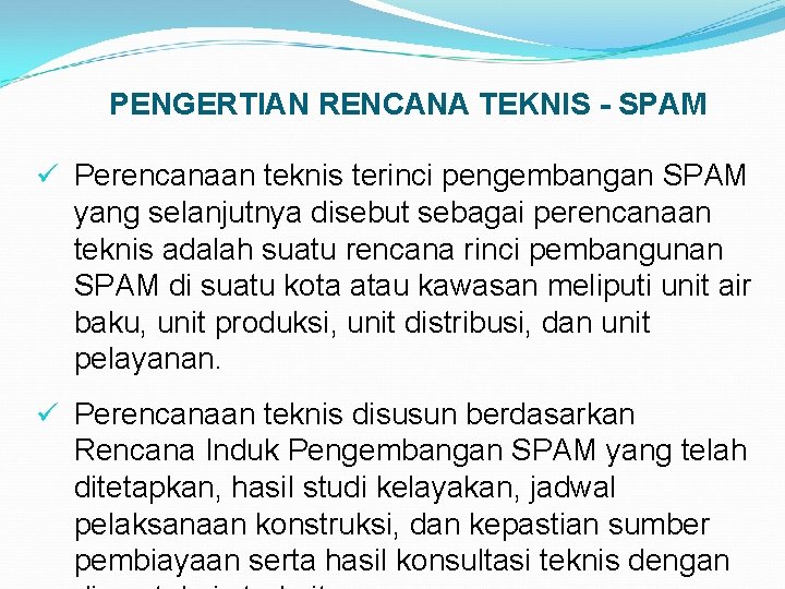 PENGERTIAN RENCANA TEKNIS - SPAM ü Perencanaan teknis terinci pengembangan SPAM yang selanjutnya disebut