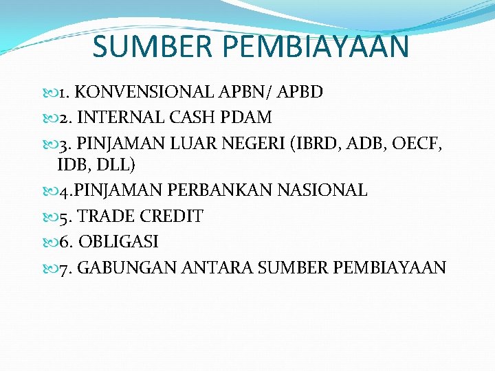 SUMBER PEMBIAYAAN 1. KONVENSIONAL APBN/ APBD 2. INTERNAL CASH PDAM 3. PINJAMAN LUAR NEGERI