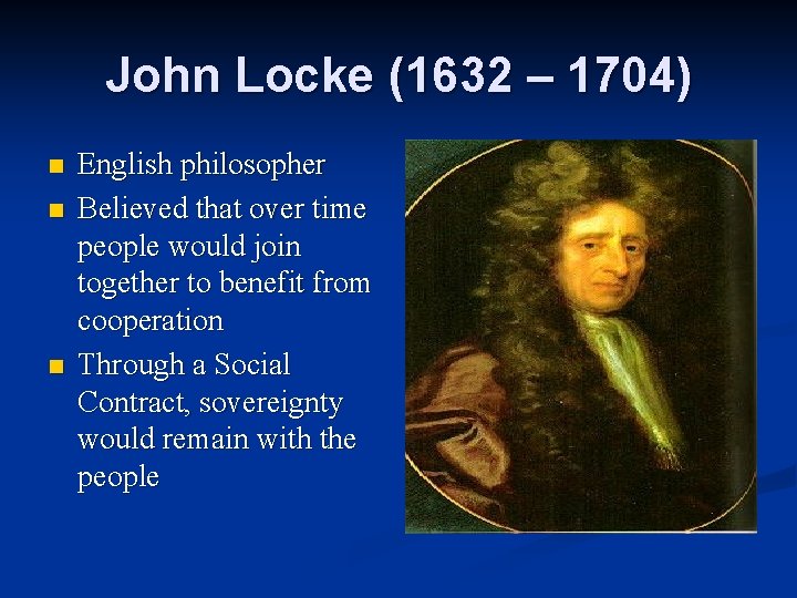 John Locke (1632 – 1704) n n n English philosopher Believed that over time