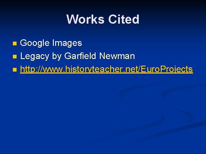 Works Cited Google Images n Legacy by Garfield Newman n http: //www. historyteacher. net/Euro.