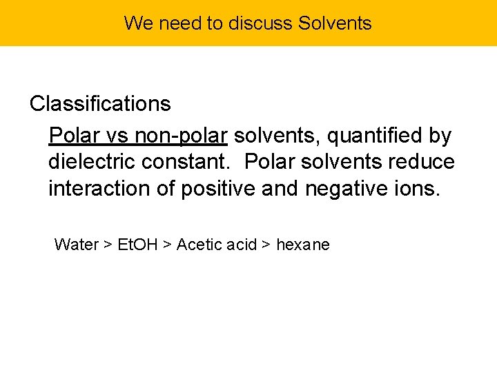 We need to discuss Solvents Classifications Polar vs non-polar solvents, quantified by dielectric constant.