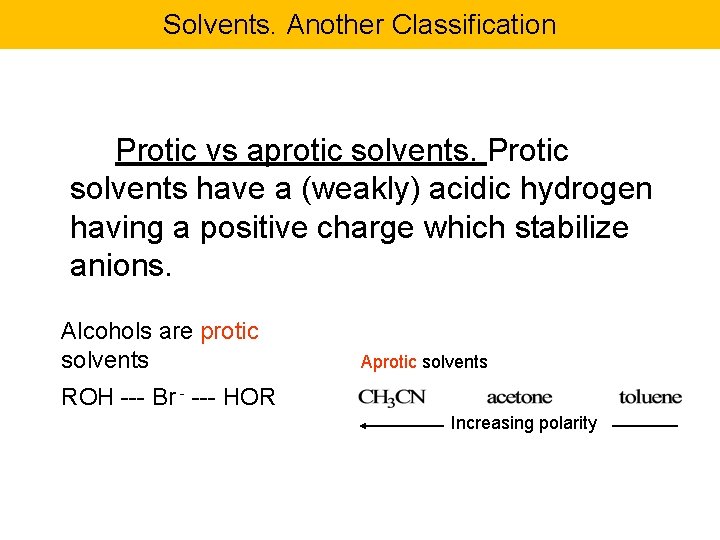 Solvents. Another Classification Protic vs aprotic solvents. Protic solvents have a (weakly) acidic hydrogen