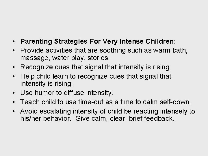  • Parenting Strategies For Very Intense Children: • Provide activities that are soothing