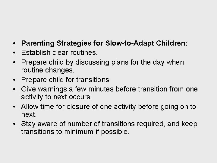  • Parenting Strategies for Slow-to-Adapt Children: • Establish clear routines. • Prepare child
