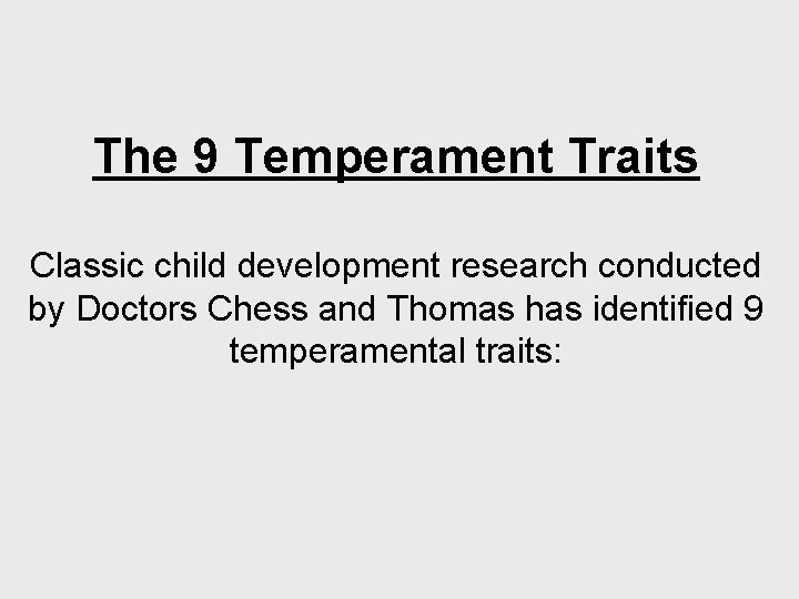 The 9 Temperament Traits Classic child development research conducted by Doctors Chess and Thomas