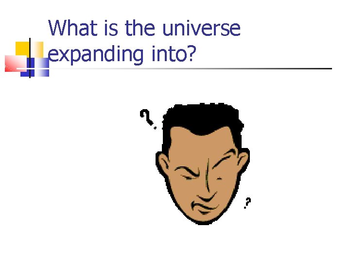 What is the universe expanding into? 