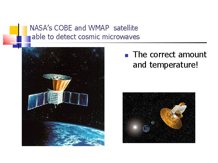NASA’s COBE and WMAP satellite able to detect cosmic microwaves The correct amount and