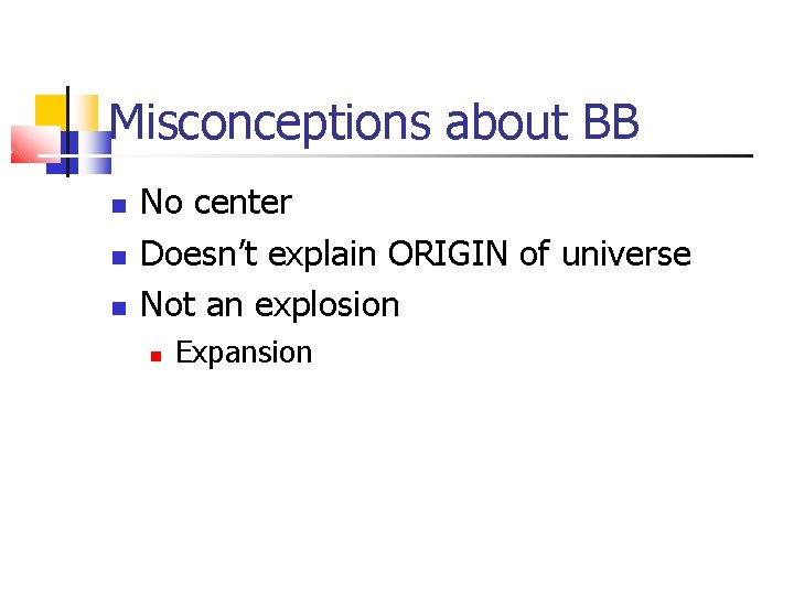 Misconceptions about BB No center Doesn’t explain ORIGIN of universe Not an explosion Expansion