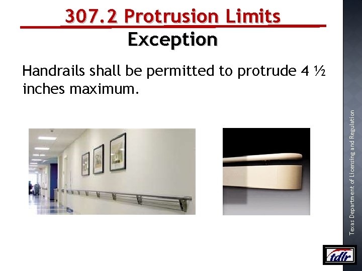 307. 2 Protrusion Limits Exception Texas Department of Licensing and Regulation Handrails shall be