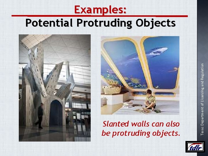 Slanted walls can also be protruding objects. Texas Department of Licensing and Regulation Examples: