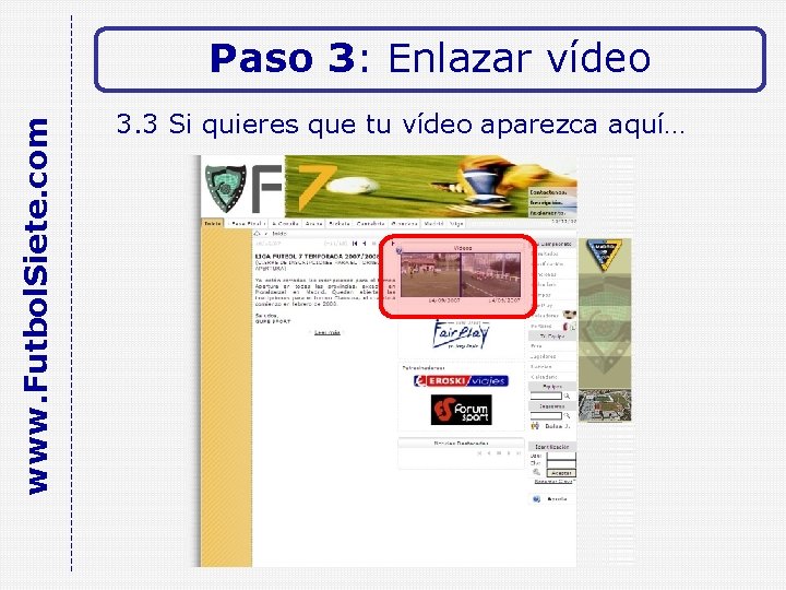 www. Futbol. Siete. com Paso 3: Enlazar vídeo 3. 3 Si quieres que tu