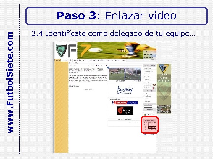 www. Futbol. Siete. com Paso 3: Enlazar vídeo 3. 4 Identifícate como delegado de