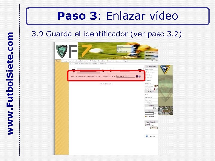 www. Futbol. Siete. com Paso 3: Enlazar vídeo 3. 9 Guarda el identificador (ver