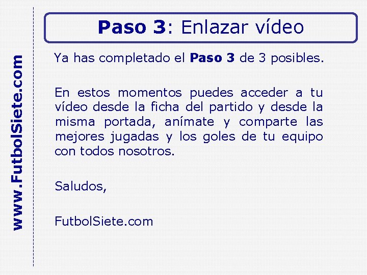 www. Futbol. Siete. com Paso 3: Enlazar vídeo Ya has completado el Paso 3