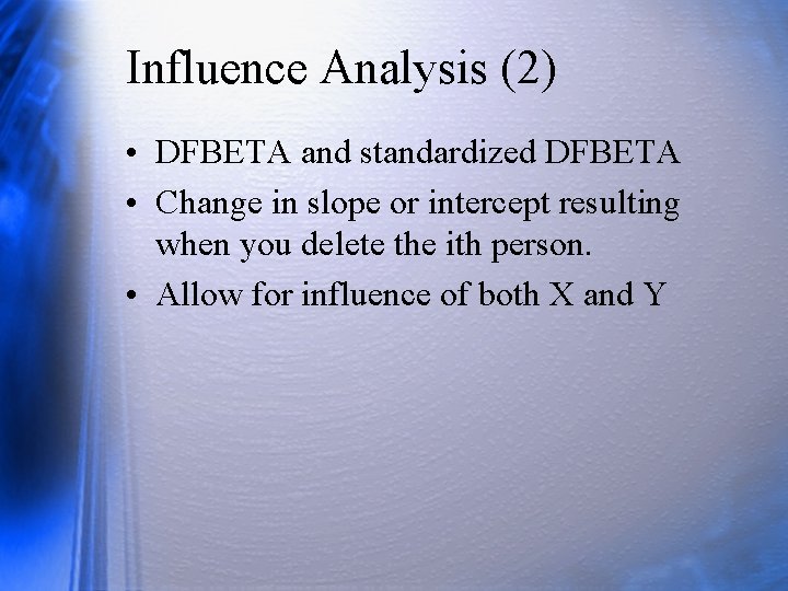 Influence Analysis (2) • DFBETA and standardized DFBETA • Change in slope or intercept