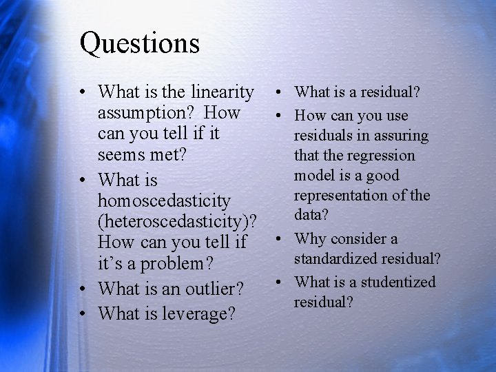 Questions • What is the linearity assumption? How can you tell if it seems