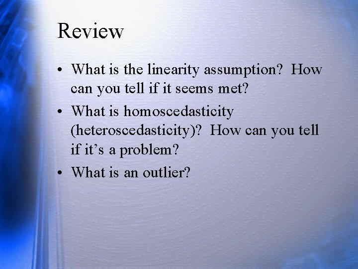Review • What is the linearity assumption? How can you tell if it seems