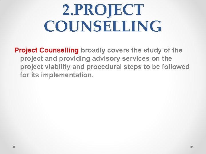 2. PROJECT COUNSELLING Project Counselling broadly covers the study of the project and providing