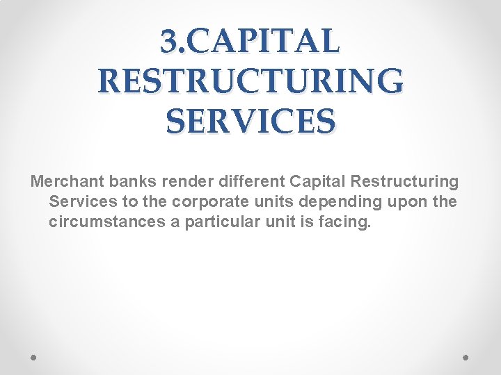 3. CAPITAL RESTRUCTURING SERVICES Merchant banks render different Capital Restructuring Services to the corporate