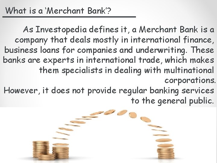 What is a ‘Merchant Bank’? As Investopedia defines it, a Merchant Bank is a