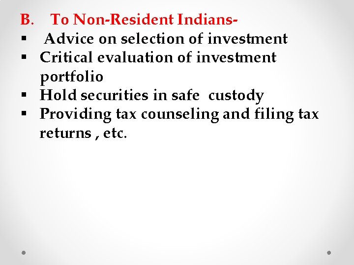 B. To Non-Resident Indians§ Advice on selection of investment § Critical evaluation of investment