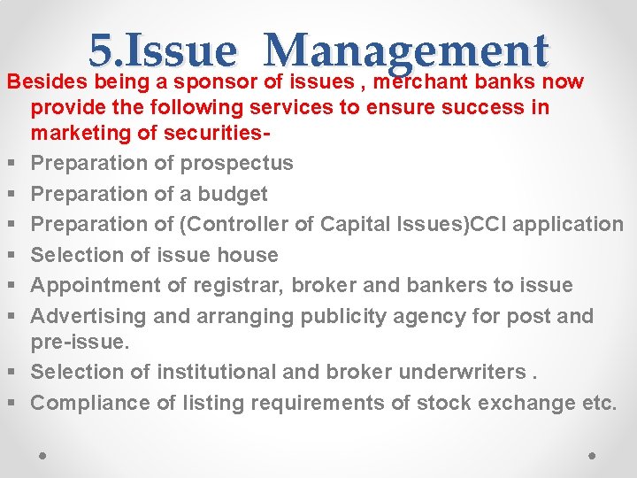 5. Issue Management Besides being a sponsor of issues , merchant banks now §