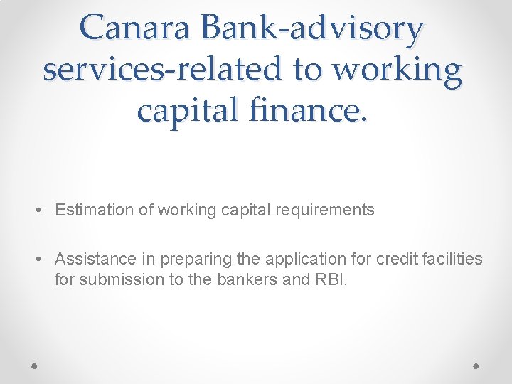 Canara Bank-advisory services-related to working capital finance. • Estimation of working capital requirements •