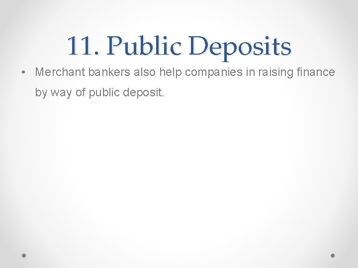 11. Public Deposits • Merchant bankers also help companies in raising finance by way