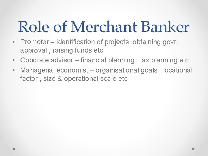 Role of Merchant Banker • Promoter – identification of projects , obtaining govt. approval