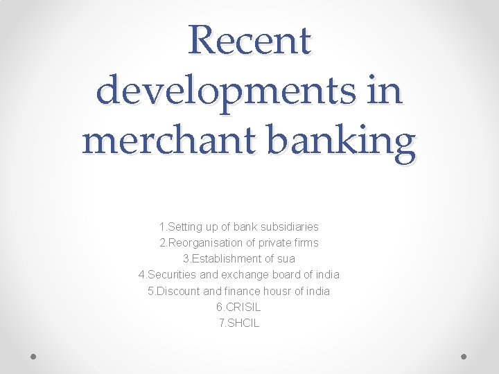 Recent developments in merchant banking 1. Setting up of bank subsidiaries 2. Reorganisation of