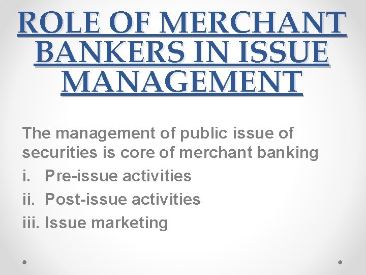 ROLE OF MERCHANT BANKERS IN ISSUE MANAGEMENT The management of public issue of securities