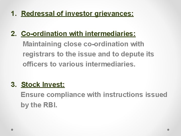 1. Redressal of investor grievances: 2. Co-ordination with intermediaries: Maintaining close co-ordination with registrars