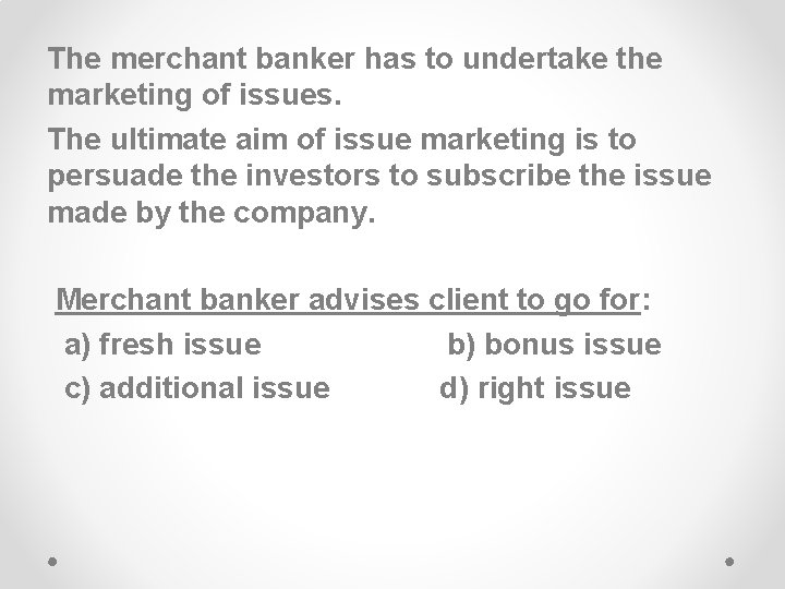 The merchant banker has to undertake the marketing of issues. The ultimate aim of