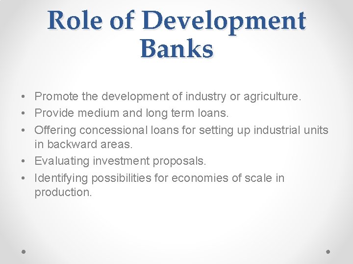 Role of Development Banks • Promote the development of industry or agriculture. • Provide