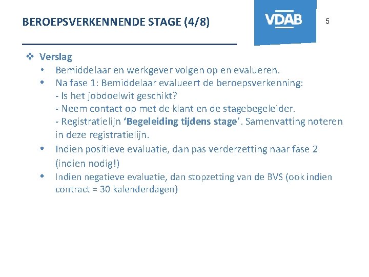 BEROEPSVERKENNENDE STAGE (4/8) 5 _______________ ❖ Verslag • Bemiddelaar en werkgever volgen op en