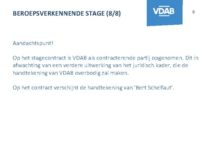 BEROEPSVERKENNENDE STAGE (8/8) 9 Aandachtspunt! Op het stagecontract is VDAB als contracterende partij opgenomen.
