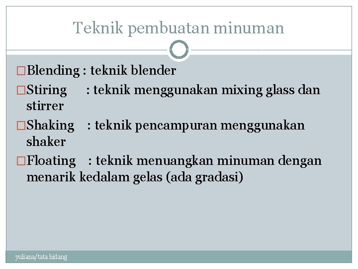 Teknik pembuatan minuman �Blending : teknik blender �Stiring : teknik menggunakan mixing glass dan