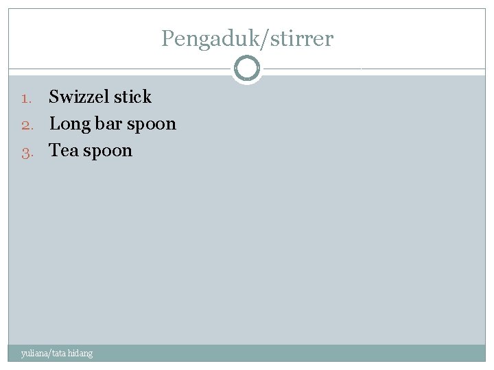 Pengaduk/stirrer Swizzel stick 2. Long bar spoon 3. Tea spoon 1. yuliana/tata hidang 