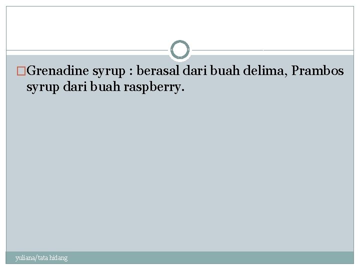 �Grenadine syrup : berasal dari buah delima, Prambos syrup dari buah raspberry. yuliana/tata hidang