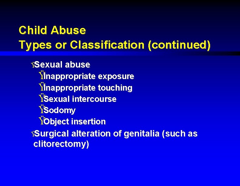 Child Abuse Types or Classification (continued) ŸSexual abuse ŸInappropriate exposure ŸInappropriate touching ŸSexual intercourse