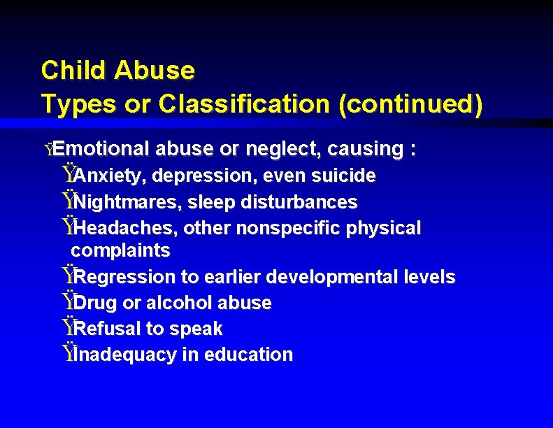 Child Abuse Types or Classification (continued) ŸEmotional abuse or neglect, causing : ŸAnxiety, depression,