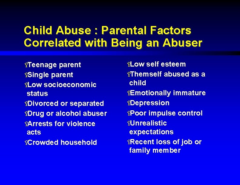 Child Abuse : Parental Factors Correlated with Being an Abuser ŸTeenage parent ŸSingle parent