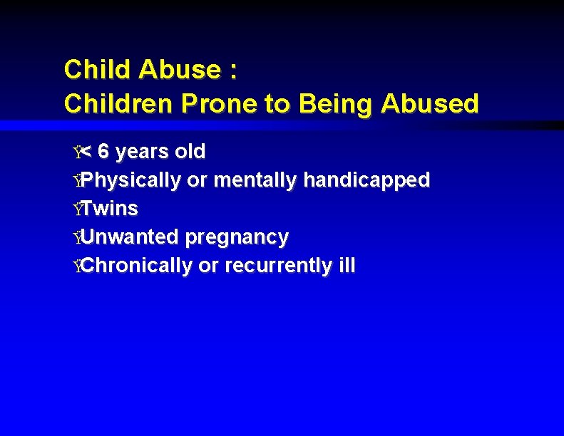 Child Abuse : Children Prone to Being Abused Ÿ< 6 years old ŸPhysically or